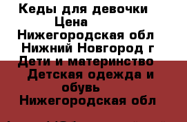 Кеды для девочки  › Цена ­ 300 - Нижегородская обл., Нижний Новгород г. Дети и материнство » Детская одежда и обувь   . Нижегородская обл.